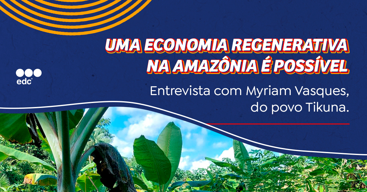 edc Brasil: Uma economia regenerativa na Amazônia é possível. Entrevista com Myriam Vasques, do povo Tikuna.
